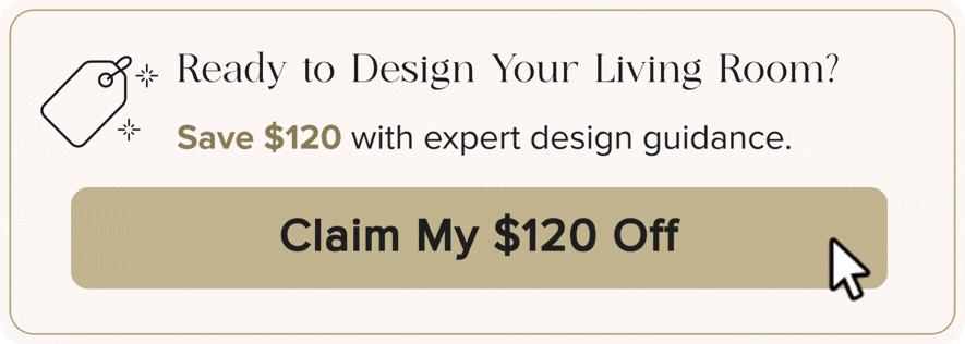 Ready to design your living room? Save $120 with expert design guidance. Claim my $120 off.